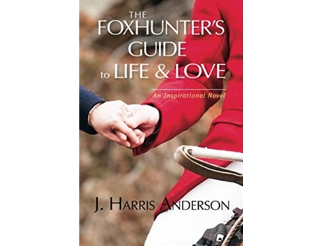 Livro The Foxhunters Guide To Life Amp Love Seven Secrets To Help Improve Your Love Life, And Your Love Of Life. De J Harris Anderson (inglês)