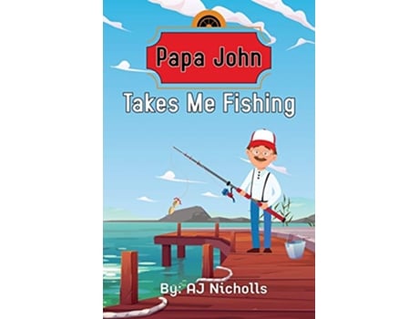 Livro Papa John Takes Me Fishing de Aj Nicholls (Inglês)