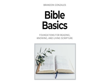 Livro Bible Basics Foundations for Reading, Knowing, and Living Scripture de Brandon Gonzales (Inglês)