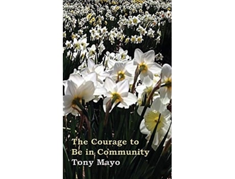 Livro The Courage to Be in Community A Call for Compassion Vulnerability and Authenticity de Tony Mayo (Inglês - Capa Dura)