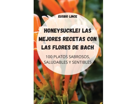 Livro Honeysuckle! Las Mejores Recetas Con Las Flores De Bach De Eusbio Lince (espanhol)