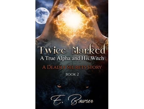 Livro Twice Marked A True Alpha And His Witch Book 2 A Deadly Secrets Story De E Bowser (inglês)