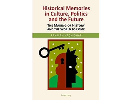 Livro Historical Memories in Culture Politics and the Future The Making of History and the World to Come de Rahman Haghighat (Inglês)