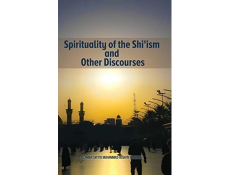 Livro Spirituality of the Shiism and Other Discourses de Allamah Tabatabai (Inglês)