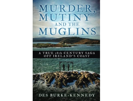 Livro Murder Mutiny and the Muglins a true 18th century saga off Irelands coast de Des BurkeKennedy (Inglês)