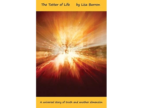 Livro The Tatter Of Life A Universal Story Of Truth And Another Dimension De Lisa Barron (inglês)