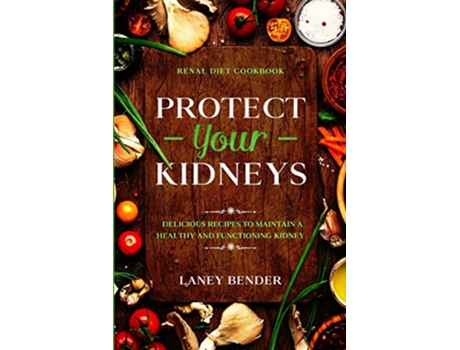Livro Renal Diet Cookbook PROTECT YOUR KIDNEYS Delicious Recipes To Maintain A Healthy and Functioning Kidney de Laney Bender (Inglês)
