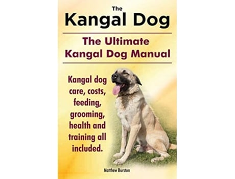 Livro Kangal Dog the Ultimate Kangal Dog Manual Kangal Dog Care Costs Feeding Grooming Health and Training All Included de Matthew Burston (Inglês)