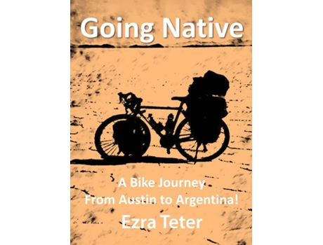 Livro Going Native A Bike Journey From Austin To Argentina! de Ezra Teter (Inglês)