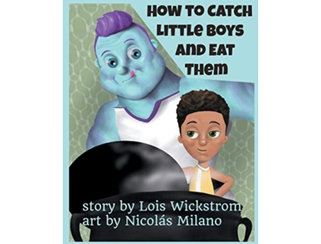 Livro How to Catch Little Boys and Eat Them 8x10 paper de Lois Wickstrom (Inglês)