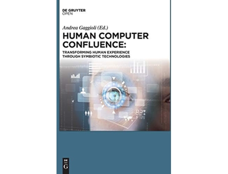 Livro Human Computer Confluence Transforming Human Experience Through Symbiotic Technologies de Andrea Gaggioli Alois Ferscha Giuseppe Riva (Inglês)