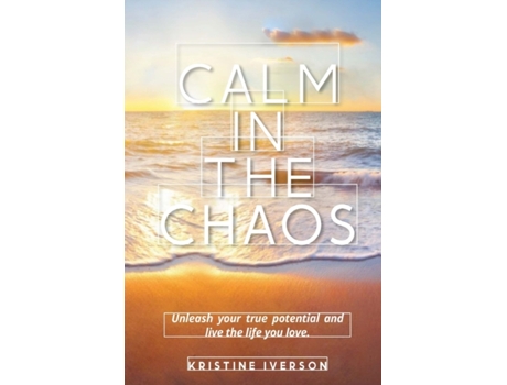 Livro Calm In the Chaos: Unleash your true potential and live the life you love Kristine Iverson (Inglês)