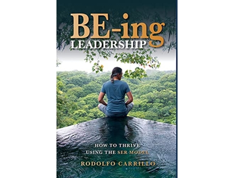 Livro BEing Leadership How to Thrive Using The SER Model de Rodolfo Carrillo (Inglês)