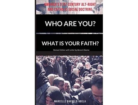 Livro Who Are You? What is Your Faith?: America's 21st Century Alt-Right and Catholic Social Doctrine de Marcelle Bartolo-Abela (Inglês)