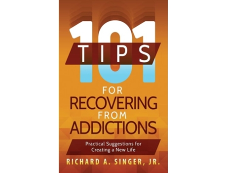 Livro 101 Tips For Recovering From Addictions Practical Suggestions For Creating A New Life De Richard A Singer (inglês - Capa Dura)