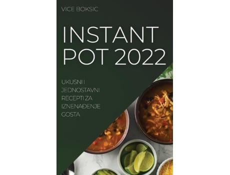 Livro Instant Pot 2022 Ukusni I Jednostavni Recepti Za Iznenadenje Gosta De Vice Boksic (inglês)