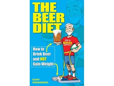 Livro The Beer Diet: How to Drink Beer and Not Gain Weight Gary Greenberg (Inglês)