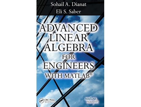 Livro Advanced Linear Algebra for Engineers with MATLAB de Sohail A Dianat e Eli Saber (Inglês - Capa Dura)
