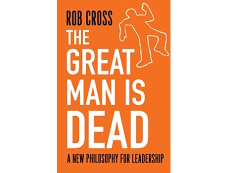 Livro The Great Man is Dead: A New Philosophy for Leadership de Rob Cross (Inglês)