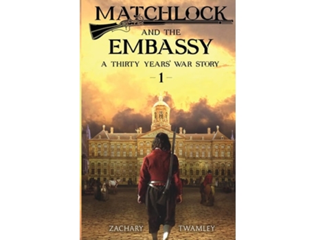 Livro Matchlock And The Embassy Book One In A Thirty Years War Historical Fiction Series De Zachary Twamley (inglês)