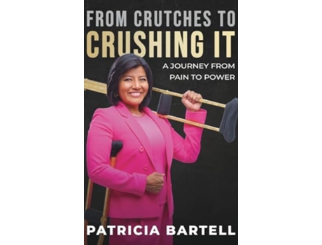 Livro From Crutches to Crushing it A Journey from Pain to Power de Patricia Bartell (Inglês - Capa Dura)