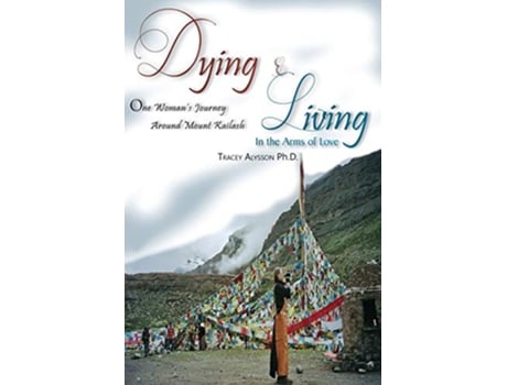 Livro Dying Living In The Arms of Love One Womans Journey Around Mount Kailash de Tracey Alysson PhD (Inglês)