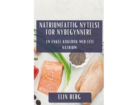 Livro Natriumfattig Nytelse for Nybegynnere En Enkel Kokebok med Lite Natrium de Elin Berg (Inglês)
