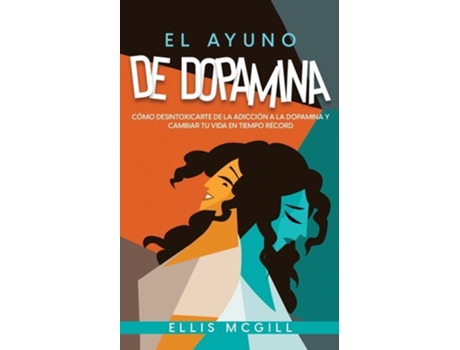 Livro El Ayuno De Dopamina Cómo Desintoxicarte De La Adicción A La Dopamina Y Cambiar Tu Vida En Tiempo Récord De Ellis Mcgill (espanhol)