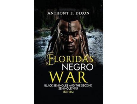 Livro FLORIDAS NEGRO WAR BLACK SEMINOLES AND THE SECOND SEMINOLE WAR 1835-1842 de Anthony E Dixon (Inglês)