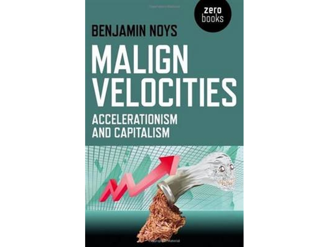 Livro Malign Velocities - Accelerationism and Capitalism de Benjamin Noys (Inglês)