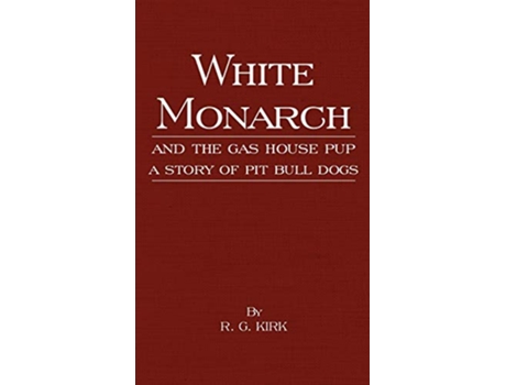 Livro White Monarch and the GasHouse Pup A Story of Pit Bull Dogs de R G Kirk (Inglês)