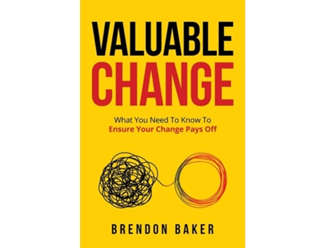 Livro Valuable Change What You Need To Know To Ensure Your Change Pays Off De Brendon Baker (inglês)
