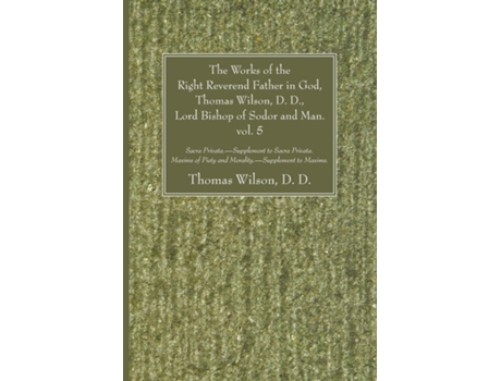 Livro The Works Of The Right Reverend Father In God, Thomas Wilson, D. D., Lord Bishop Of Sodor And Man. Vol. 5 De Wilson, Thomas Et Al. (inglês)