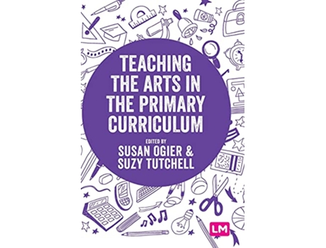 Livro Teaching the Arts in the Primary Curriculum de Susan Ogier e Suzy Tutchell (Inglês - Capa Dura)