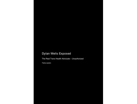 Livro Dylan Wells Exposed The Real Trans Health Advocate - Unauthorized de Tariq Lazaro (Inglês)