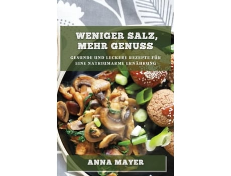Livro Weniger Salz, mehr Genuss Gesunde und leckere Rezepte für eine natriumarme Ernährung de Anna Mayer (Inglês)