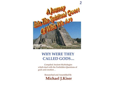 Livro A Journey into the Spiritual Quest of Who We Are Book 2 Why Were they called Gods de Michael J Kiser (Inglês)