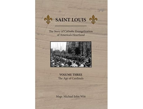 Livro Saint Louis The Story of Catholic Evangelization of Americas Heartland Vol 3 The Age of Cardinals de Michael John Witt (Inglês)