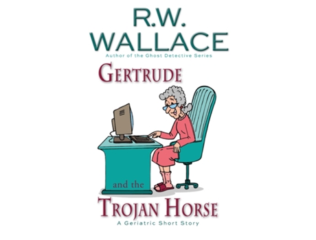 Livro Gertrude And The Trojan Horse A Geriatric Short Story De Wallace, Rw Et Al. (inglês)