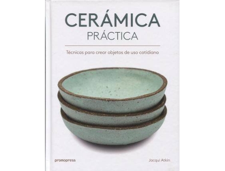 Livro Ceramica Practica. Tecnicas Para Crear Objetos De Uso Cotidiano / Pd. de Atkin, Jacqui (Espanhol)