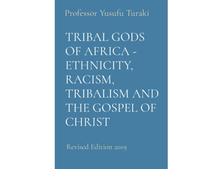 Livro TRIBAL GODS OF AFRICA - ETHNICITY, RACISM, TRIBALISM AND THE GOSPEL OF CHRIST Revised Edition 2019 de Professor Yusufu Turaki (Inglês)