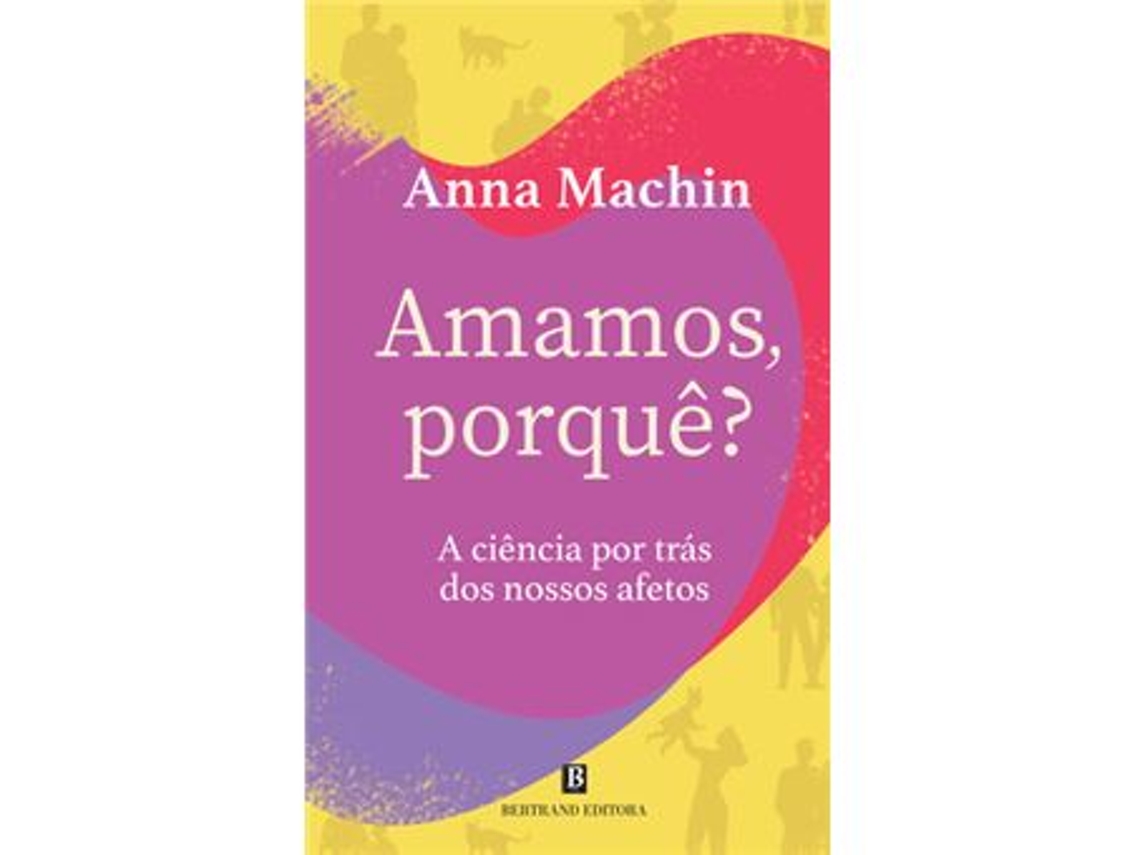 Livro Amamos, Porquê? - A Ciência por trás dos nossos afetos de Anna Machin (Português)