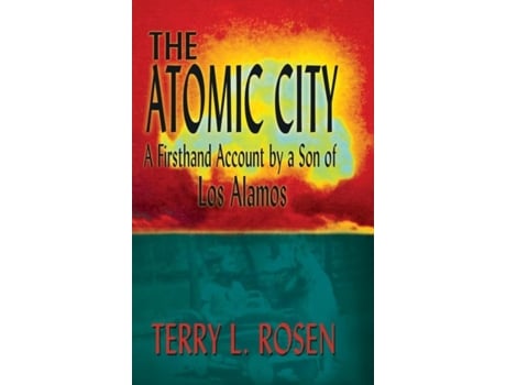 Livro The Atomic City A Firsthand Account by a Son of Los Alamos de Terry L Rosen (Inglês)