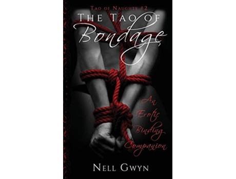 Livro The Tao of Bondage An Erotic Binding Companion 2 Tao of Naughty de Nell Gwyn (Inglês - Capa Dura)