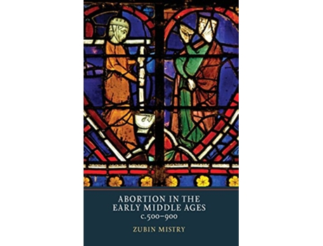 Livro Abortion in the Early Middle Ages c500900 de Zubin Mistry (Inglês)