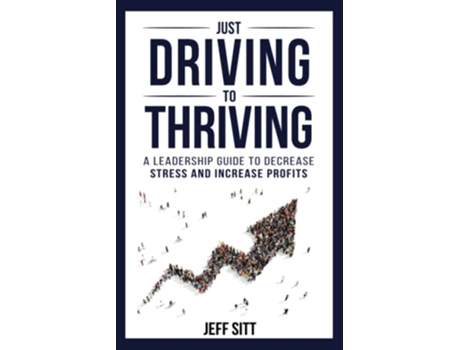 Livro Just Driving to Thriving A Leadership Guide to Decrease Stress and Increase Profits de Jeff Sitt (Inglês)