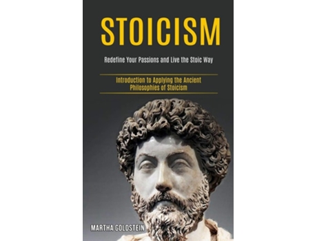 Livro Stoicism Redefine Your Passions And Live The Stoic Way De Martha Goldstein (inglês)