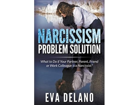 Livro Narcissism Problem Solution What To Do If Your Partner, Parent, Friend Or Work Colleague Is A Narcissist? De Eva Delano (inglês)