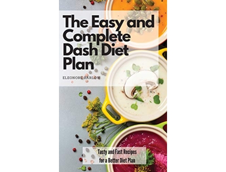 Livro The Easy and Complete Dash Diet Plan Tasty and Fast Recipes for a Better Diet Plan de Eleonore Barlow (Inglês)