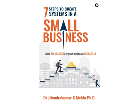 Livro 7 Steps to Create Systems in a Small Business Make Foundation of your Business Rocksolid de Dr Jitendrakumar K Mehta PhD (Inglês)
